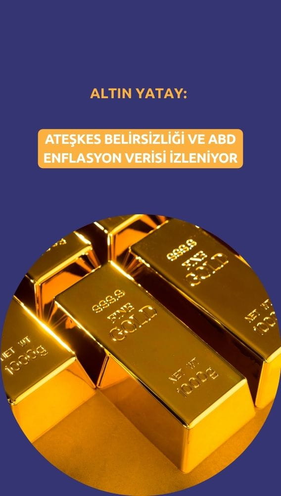 Altın yatay seyirde: Ateşkes belirsizliği ve enflasyon öne çıkıyor