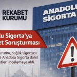 Anadolu Sigorta dahil çok sayıda şirkete soruşturma açıldı