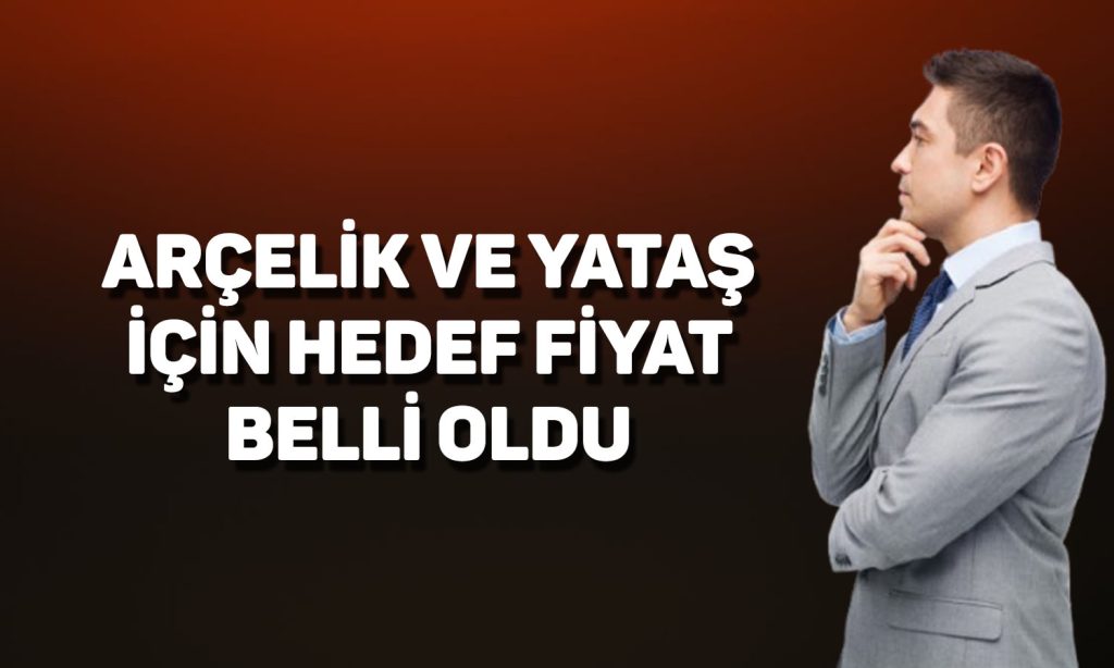 Aracı kurumlar ARCLK ve YATAS için hedef fiyatını açıkladı