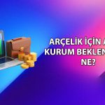 Arçelik 1Ç26 bilanço sonrası hedef fiyatlar sıralandı