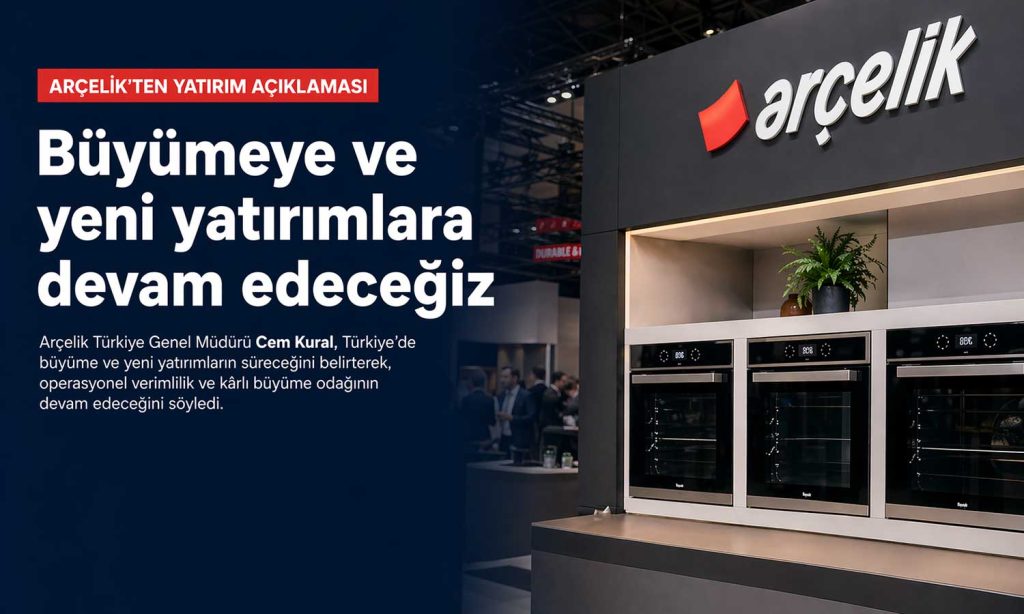 Arçelik’ten büyüme mesajı: Yeni yatırımlar sürecek