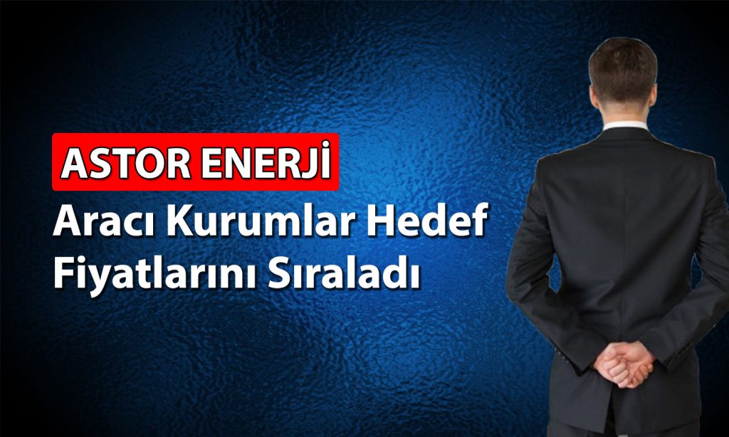 Astor Enerji için dört farklı hedef fiyat: 400 TL’ye ulaşacak mı?