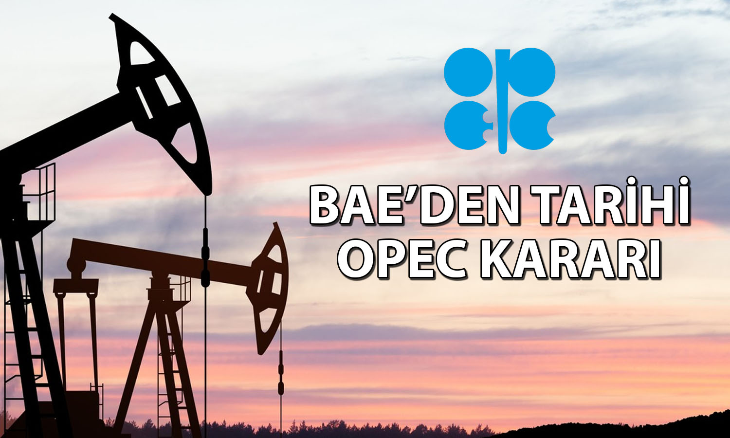 BAE’den tarihi karar: OPEC ittifakından ayrılıyor