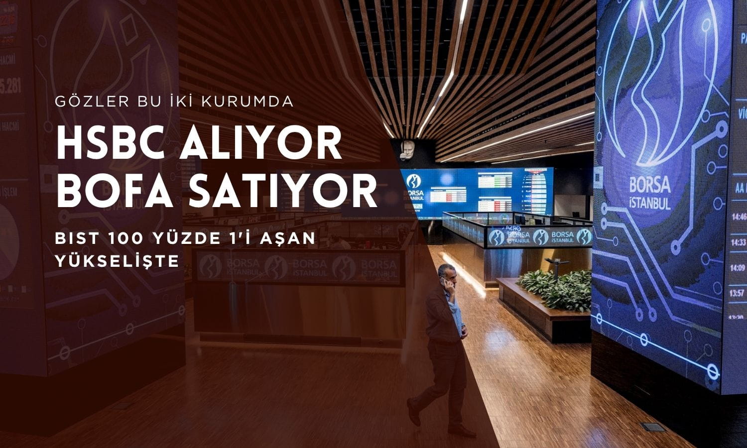 BIST’te devlerin savaşı: Endeks yükselirken HSBC alıyor, BofA satıyor