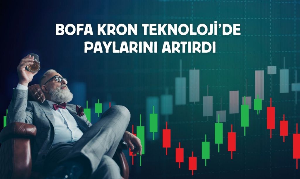 BofA aldı: KRONT’taki pay oranı yüzde 5’i aştı