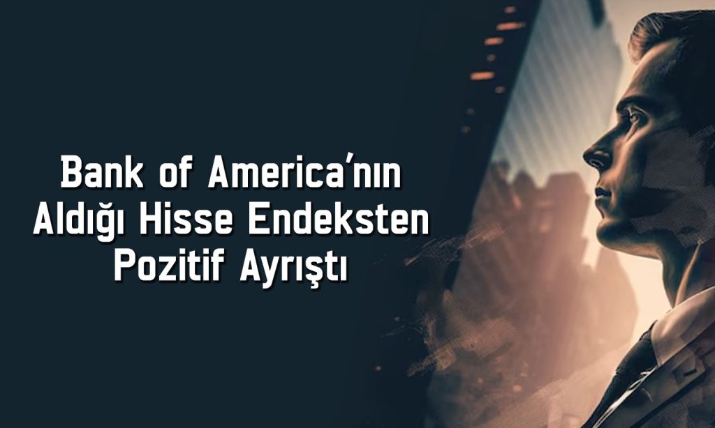 BofA’nın aldığı enerji hissesi endeksi geride bıraktı