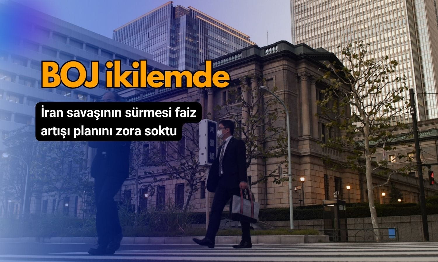 BOJ ikilemde: İran savaşı faiz artışı planını zora soktu