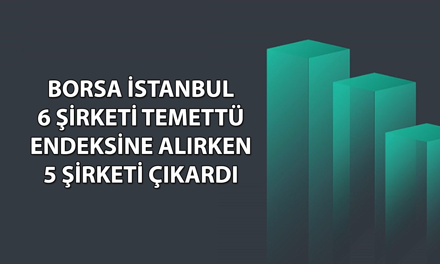 Borsa İstanbul 6 hisseyi temettü endeksine aldı