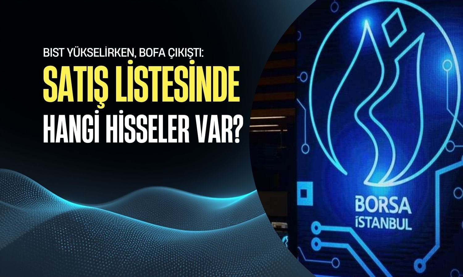 Borsa yükselirken BofA çıkıştı: Satış listesinde hangi hisseler var?