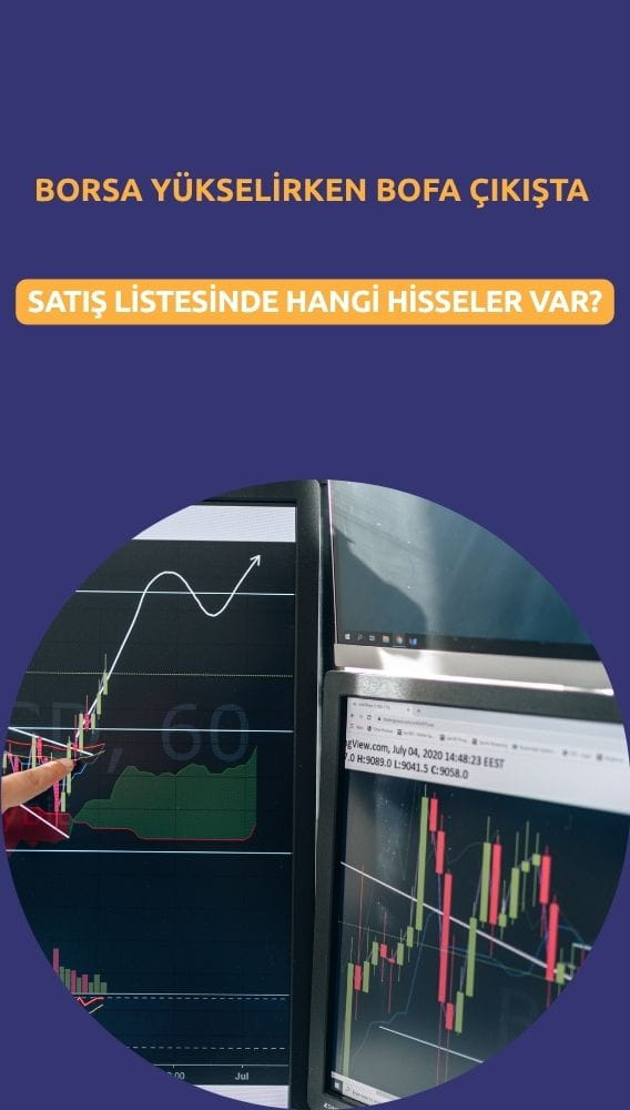 Borsa yükselirken BofA çıkıştı: Satış listesinde hangi hisseler var?