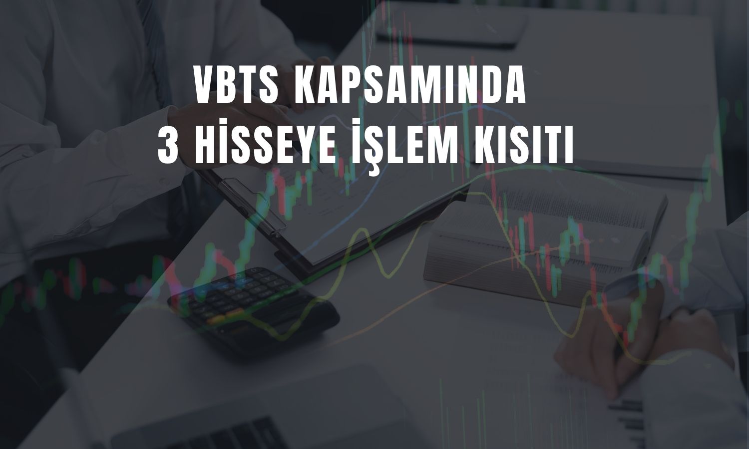 Borsa’dan 3 hisseye açığa satış ve kredili işlem yasağı