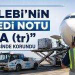 Çelebi Hava Servisi’nin kredi notu teyit edildi