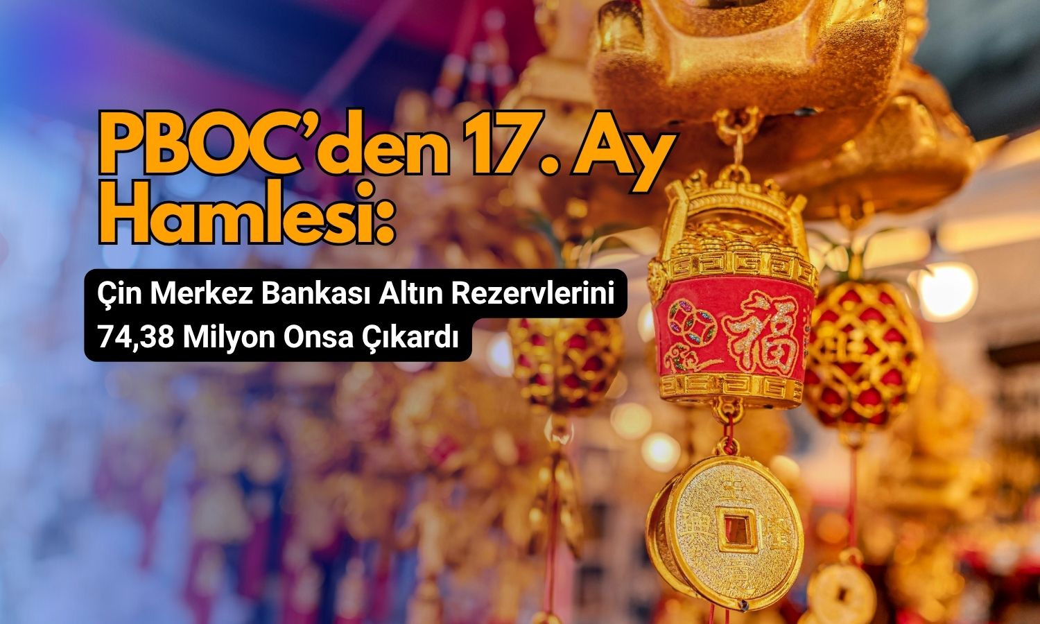 Çin’in altın aşkı bitmiyor: 17 ay üst üste alım yaptı ama değer düştü