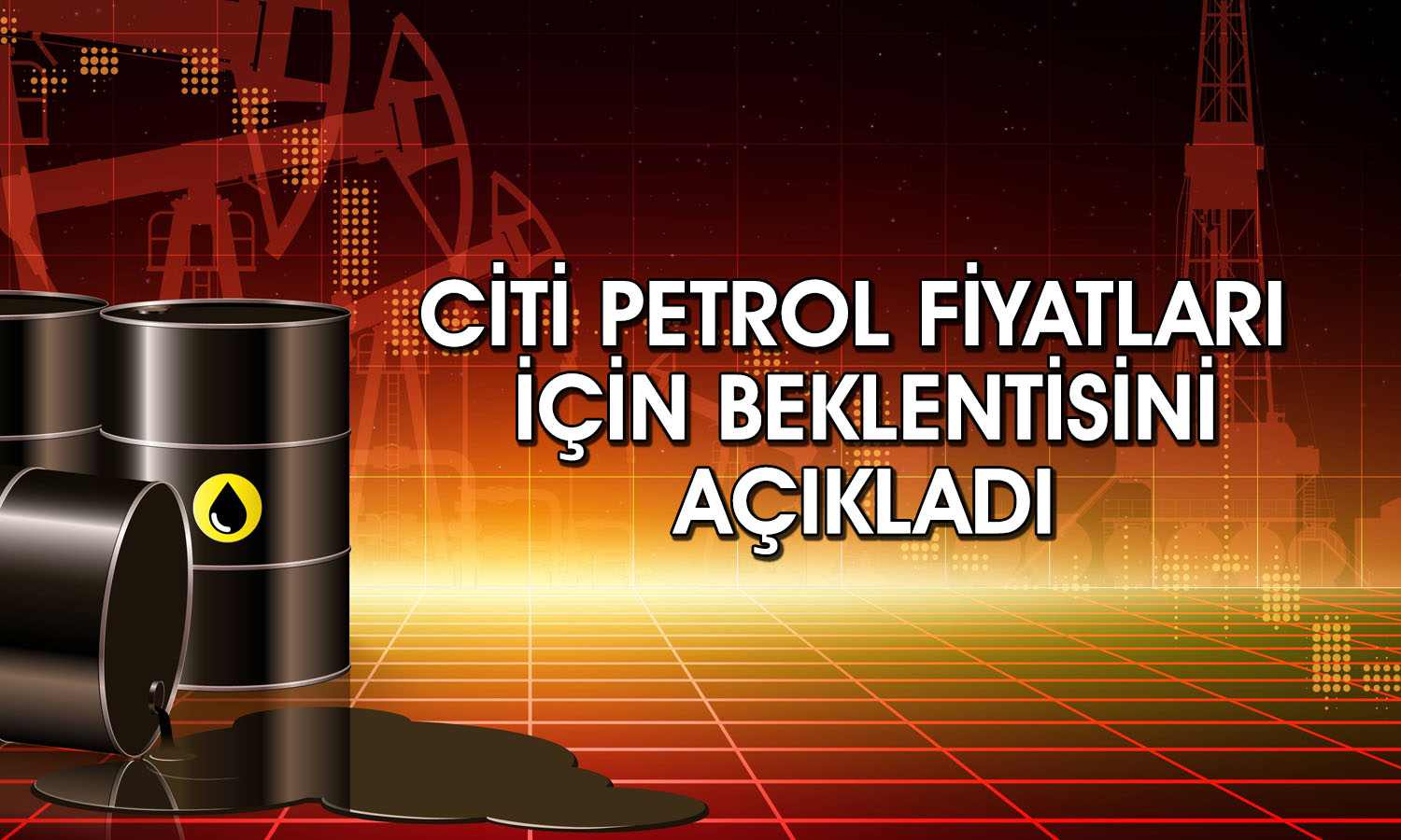 Citi’den petrol tahmini: En kötü senaryoda 130 dolara çıkabilir
