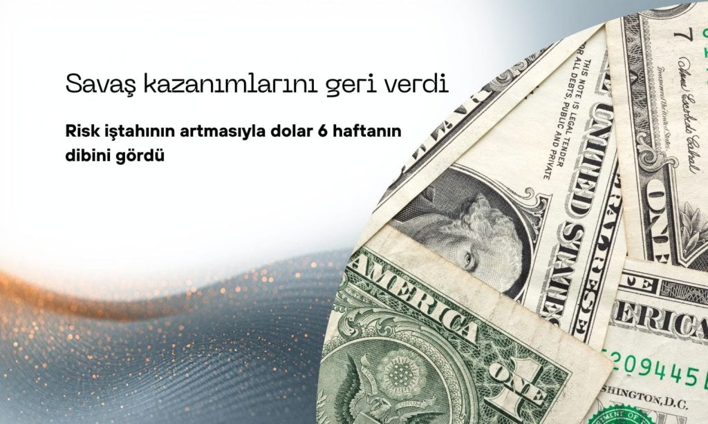 Dolar 6 haftanın dibinde: İran görüşme umutları risk iştahını artırdı