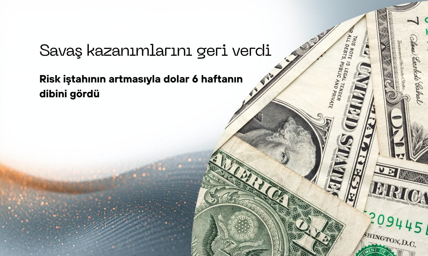 Dolar 6 haftanın dibinde: İran görüşme umutları risk iştahını artırdı