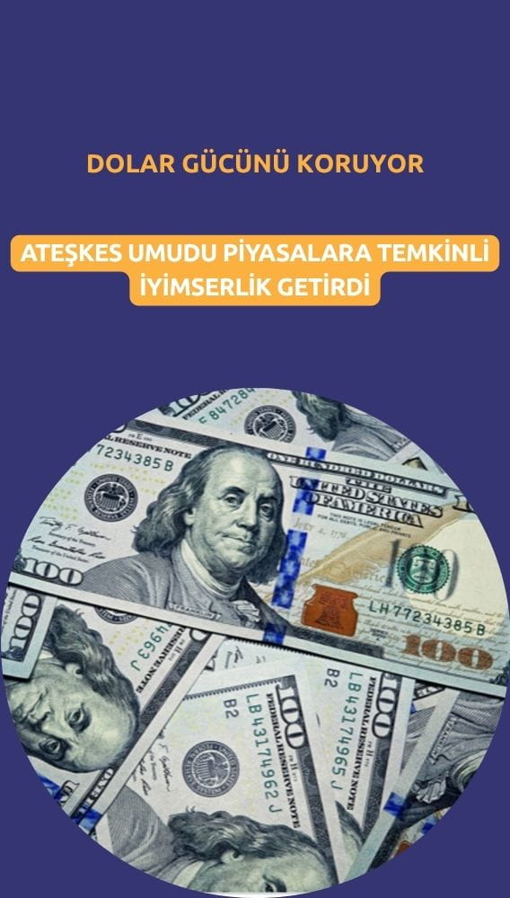 Dolar gücünü koruyor: Ateşkes umudu temkinli iyimserlik getirdi