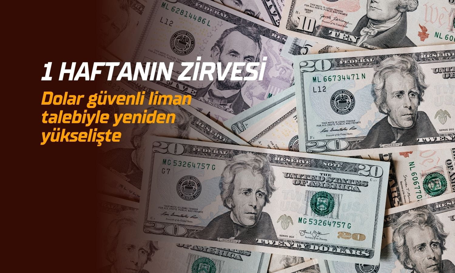 Dolar güvenli liman talebiyle bir haftanın zirvesinde