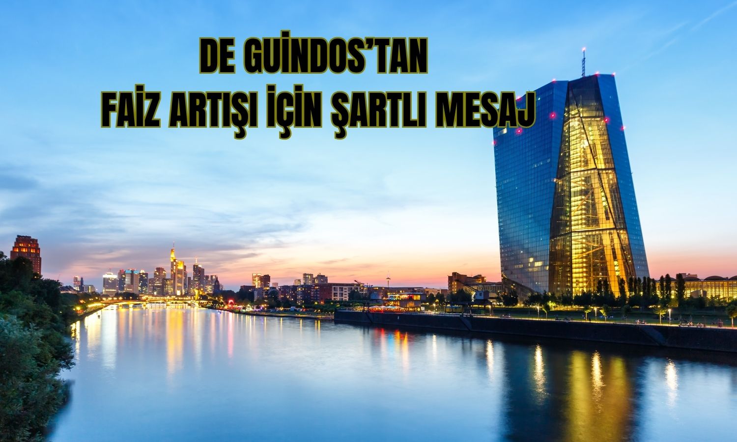 ECB’den faiz mesajı: Petrol fiyatları belirleyici olacak