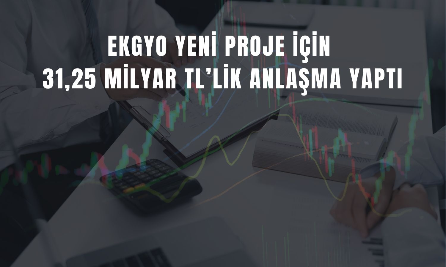 EKGYO’dan 31,25 milyar TL’lik dev proje sözleşmesi