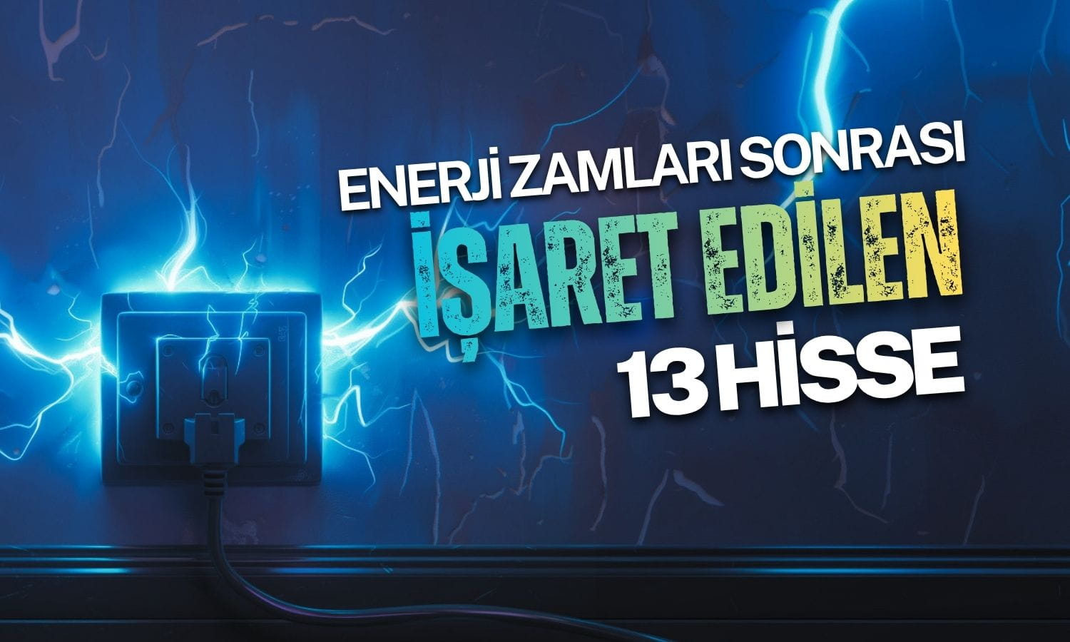 Enerji zamlarıyla kartlar yeniden dağıtılıyor: İşaret edilen 13 hisse