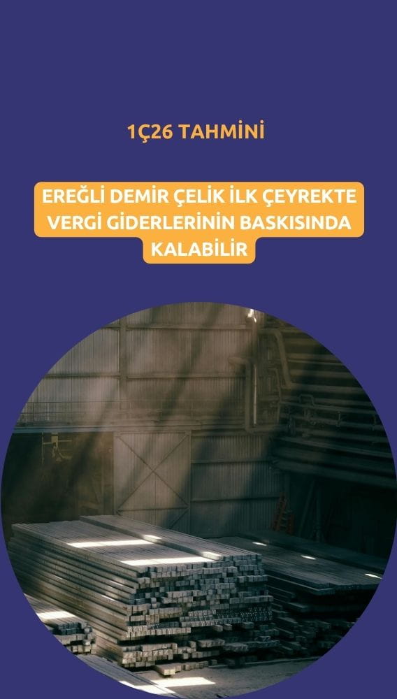 EREGL 1Ç26'da net kârını azaltabilir: Nedeni vergi giderleri