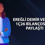 Ereğli Demir Çelik 1Ç26’da 383 milyon TL kar elde etti