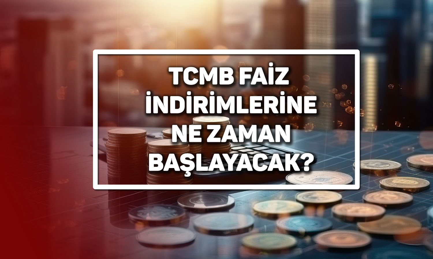 Faiz indirimi Aralık’a kadar zor! S&P Global açıkladı