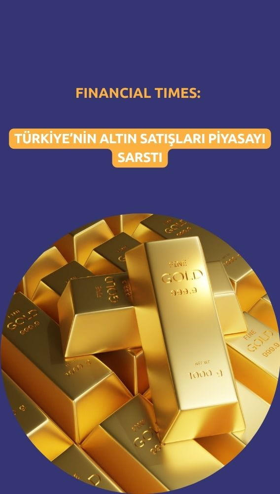 FT: Türkiye'nin altın satışları fiyatları baskıladı