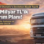 Ford Otomotiv’e devlet desteği: 31,3 milyar TL’lik yatırım planı