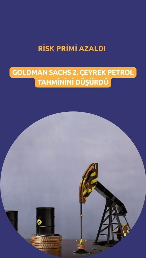 Goldman Sachs petrol tahminini düşürdü: Risk primi azaldı