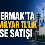 Gülermak’ta 9,3 milyar TL’LİK hisse satışı