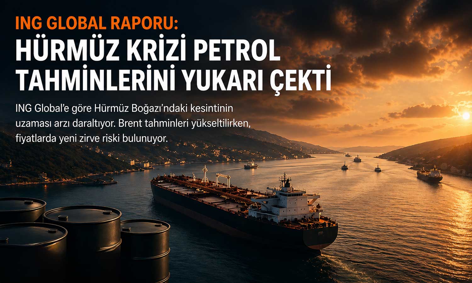 ING: Hürmüz krizi petrol tahminlerini yukarı çekti