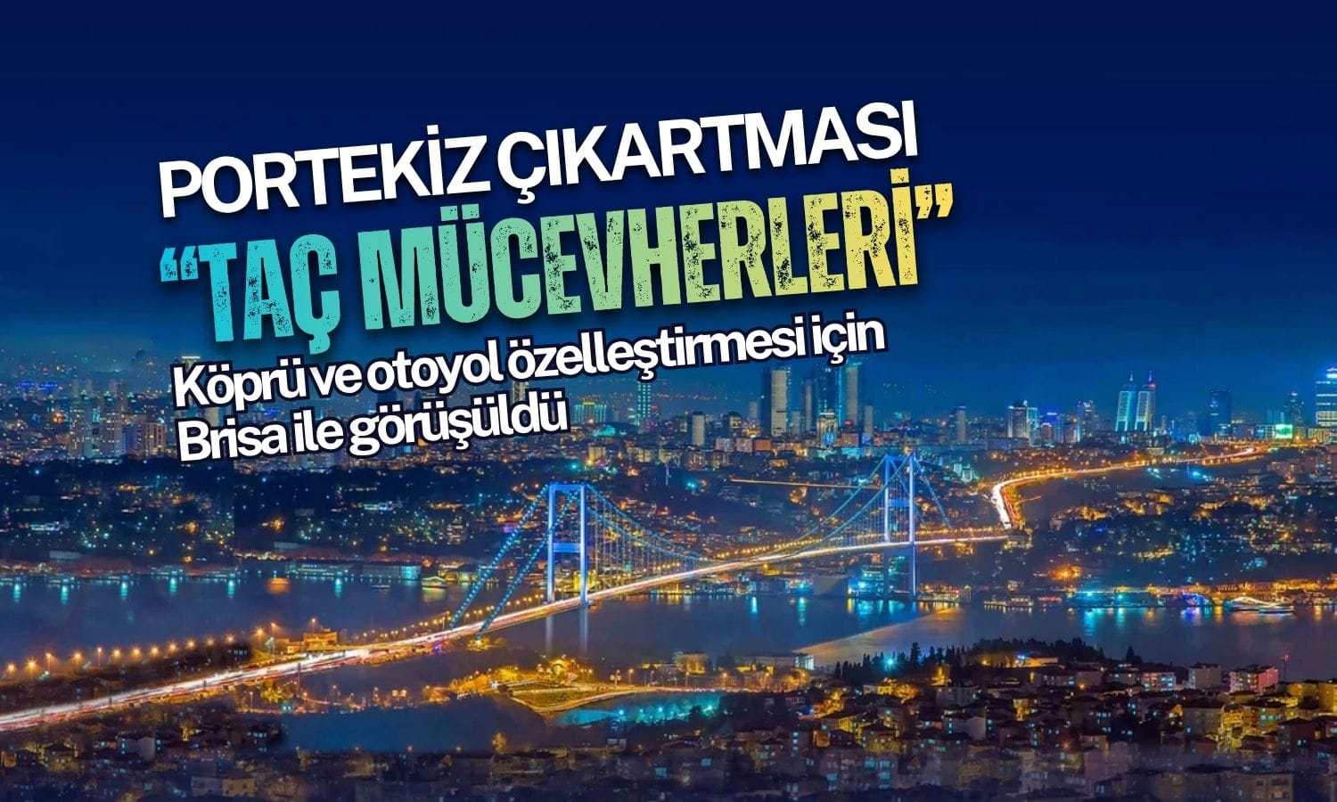 İstanbul’un köprülerine Avrupa’dan talip: Özelleştirme için Portekiz çıkartması