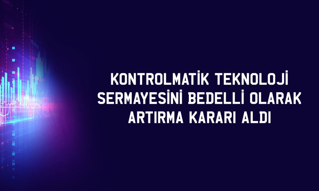 Kontrolmatik (KONTR) yüzde 200 bedelli kararı aldı