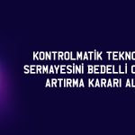 Kontrolmatik (KONTR) yüzde 200 bedelli kararı aldı