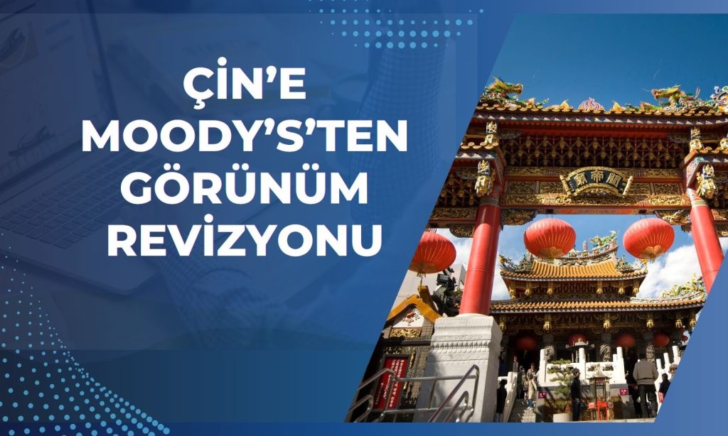 Moody’s’ten Çin için pozitif sinyal: Görünüm yükseltildi