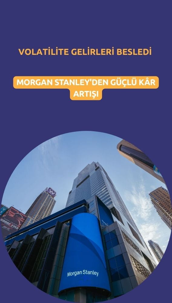 Morgan Stanley'den güçlü kâr artışı: Volatilite gelirleri besledi