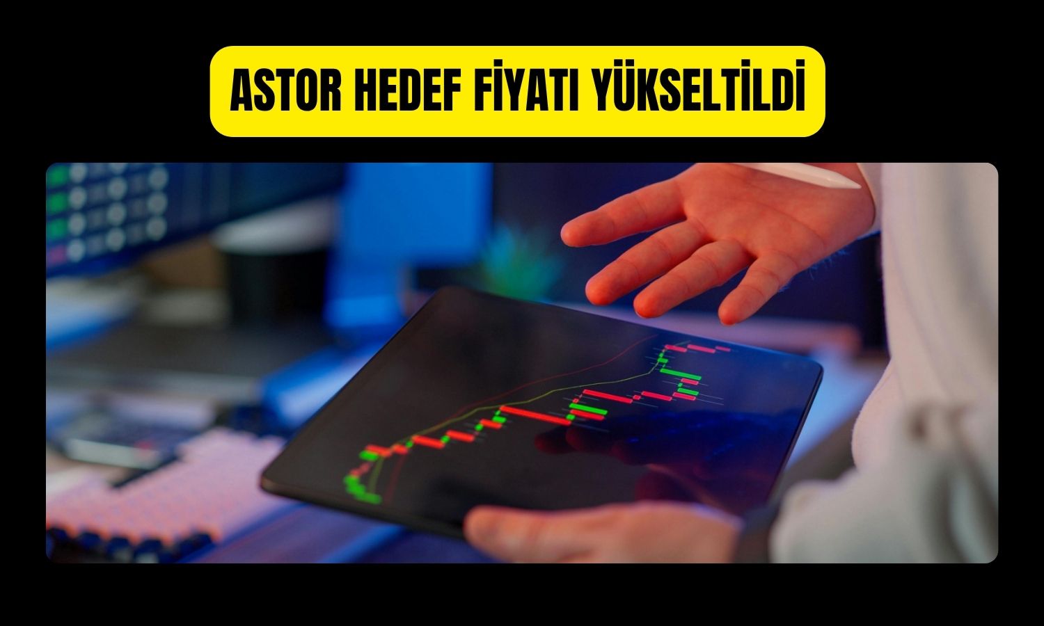 Öneri listesinde yer alan ASTOR için hedef yükseltildi!