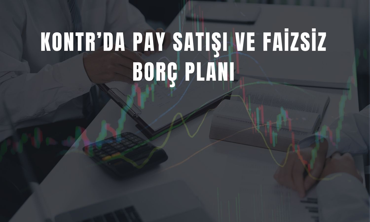 Ortaklar KONTR pay satışıyla şirkete destek olacak