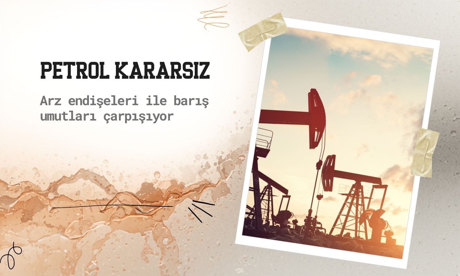 Petrol kararsız: Arz endişeleri ile barış umutları çarpışıyor