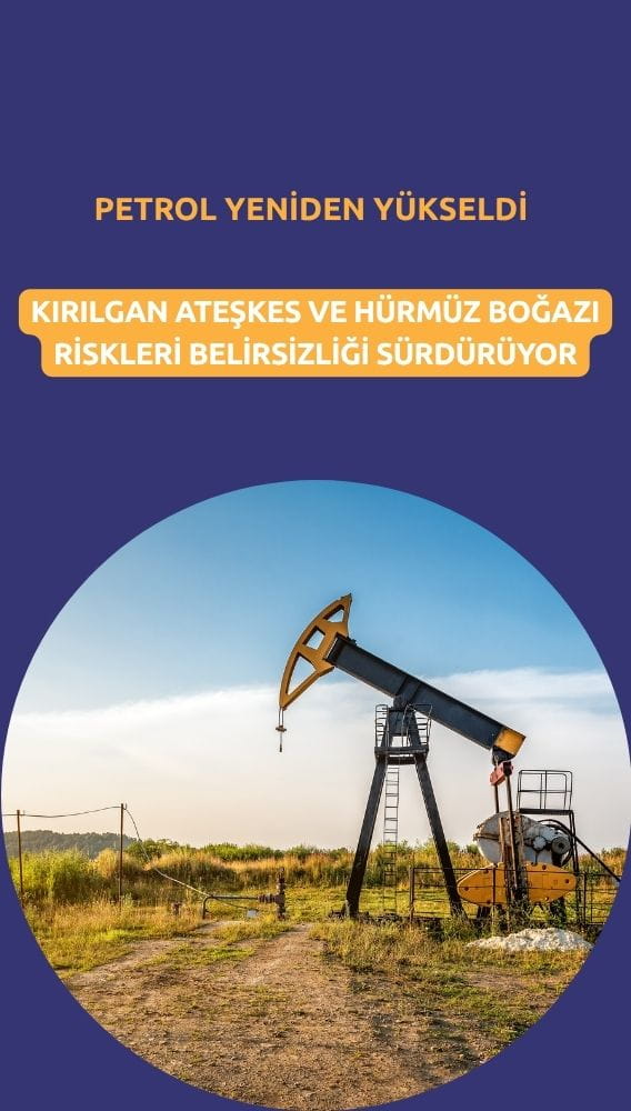 Petrol yeniden yükseldi: Ateşkes kırılgan, riskler sürüyor