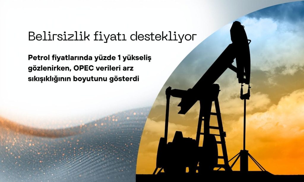 Petrol yüzde 1’in üzerinde yükseldi: Belirsizlik fiyatı destekliyor