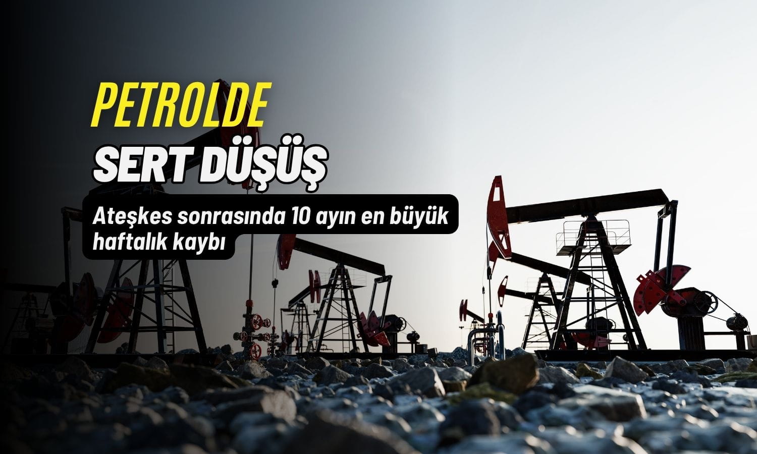 Petrolde sert düşüş: Ateşkes sonrası 10 ayın en büyük haftalık kaybı
