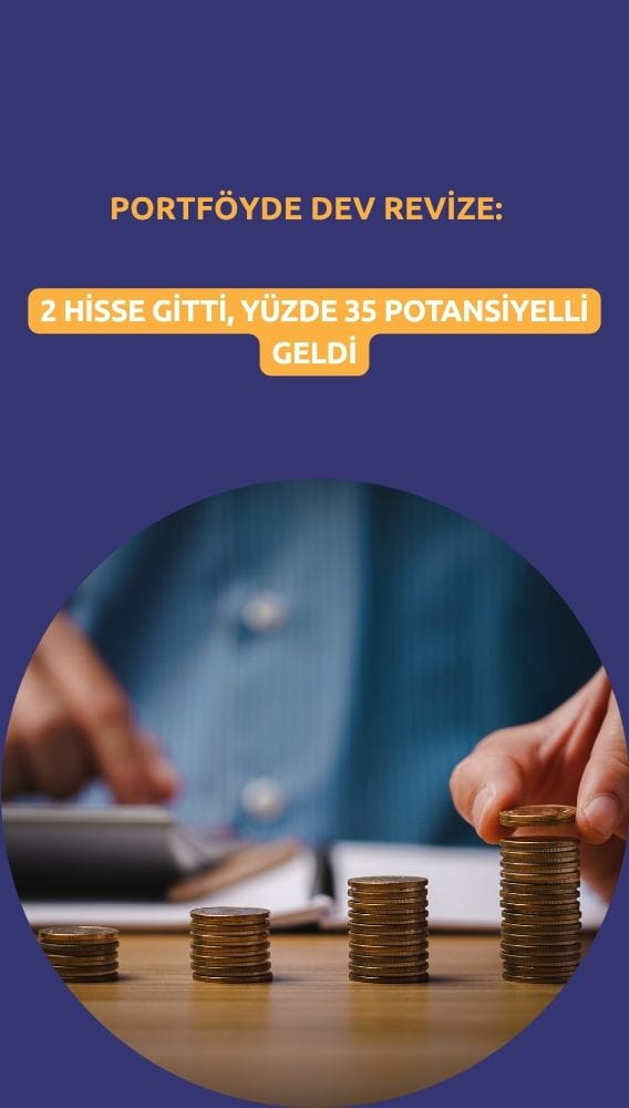 Portföyde dev revize: 2 hisse gitti, yüzde 35 potansiyelli geldi