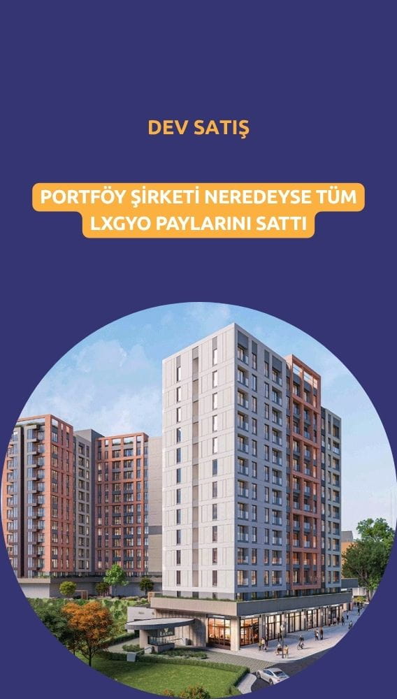 LXGYO tahtasında dev satış! Portföy şirketi neredeyse tüm payları sattı