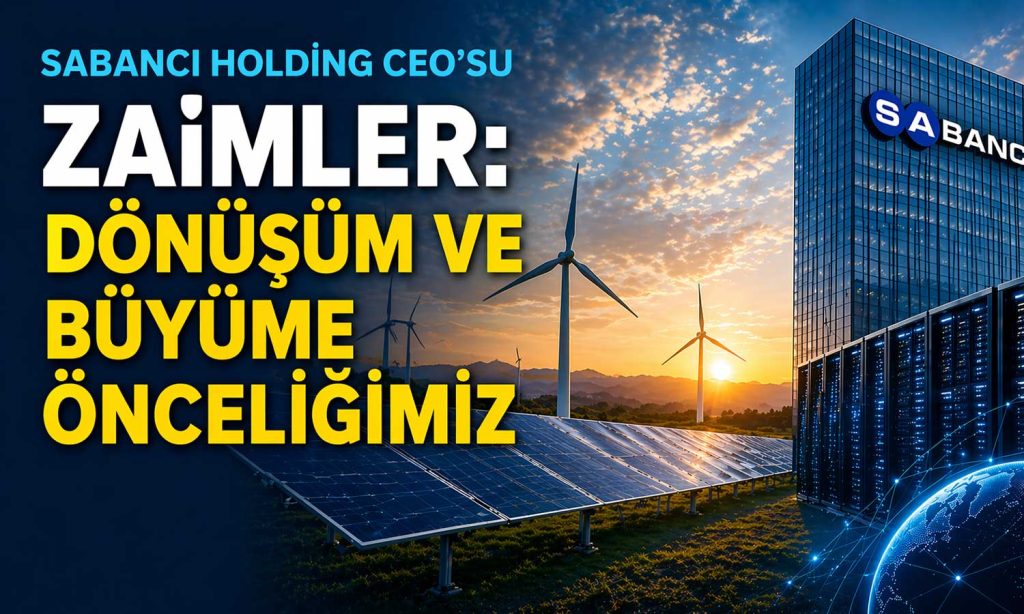 Sabancı CEO’sundan dönüşüm vurgusu: Yeni odak enerji ve teknoloji