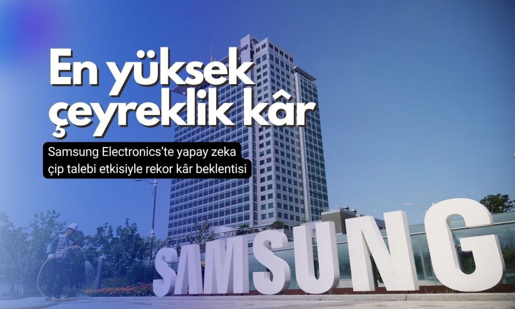 Samsung’dan rekor kâr beklentisi: AI çip talebi patlama yarattı