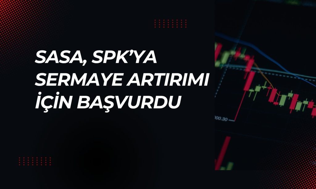 SASA’dan 2,44 milyar TL’lik sermaye artırım başvurusu