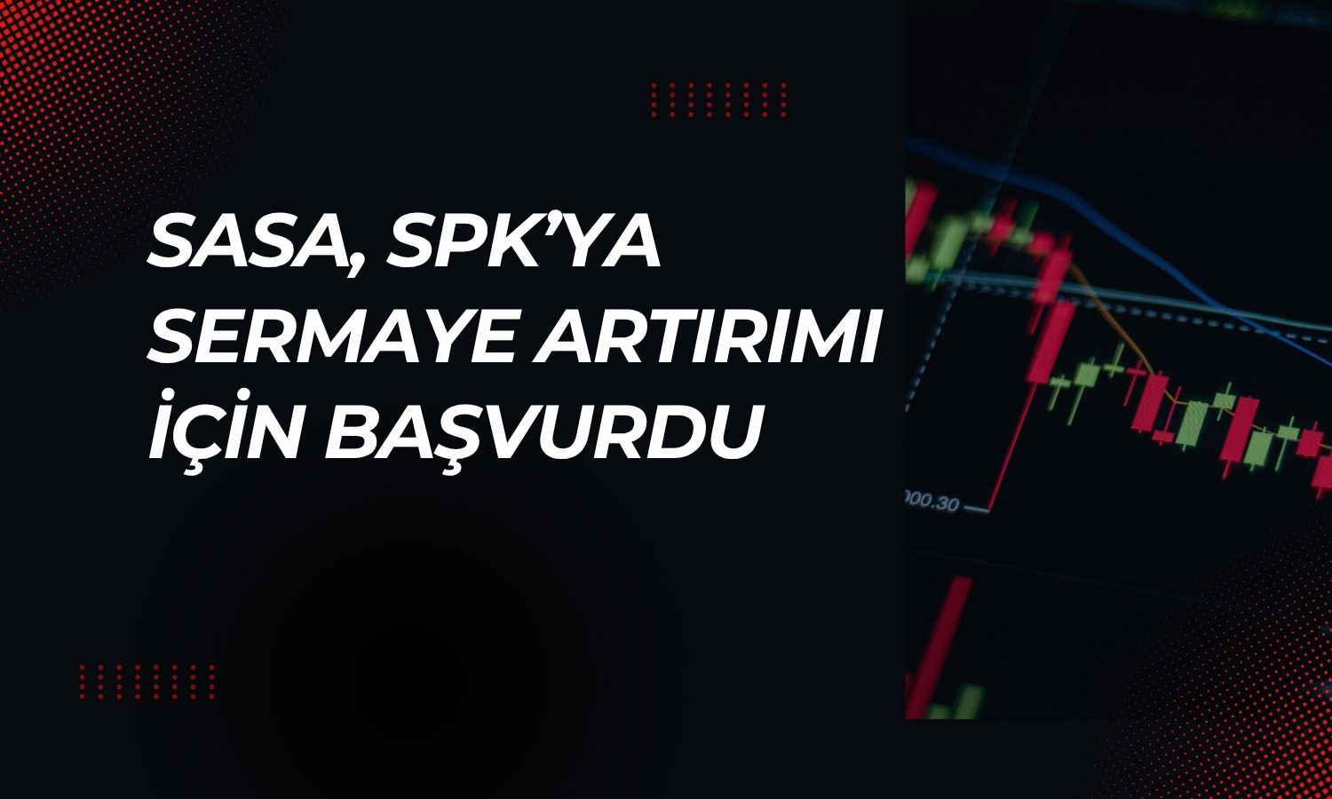 SASA’dan 2,44 milyar TL’lik sermaye artırım başvurusu